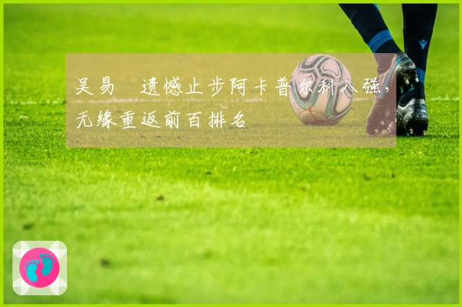 吴易昺遗憾止步阿卡普尔科八强，无缘重返前百排名