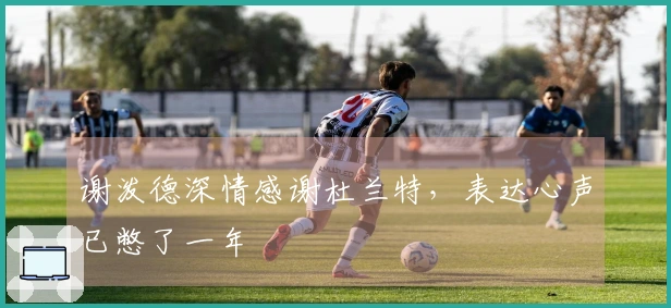 谢泼德深情感谢杜兰特，表达心声已憋了一年