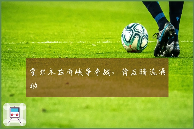 霍尔木兹海峡争夺战，背后暗流涌动
